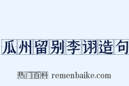瓜州留别李诩造句是什么意思的图片
